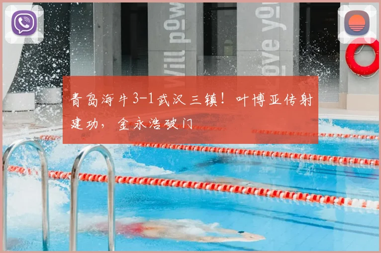 青岛海牛3-1武汉三镇！叶博亚传射建功，金永浩破门