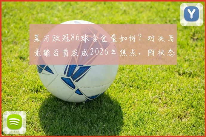 莱万欧冠86球含金量如何?对决马竞能否首发成2026年焦点,附状态深度解析